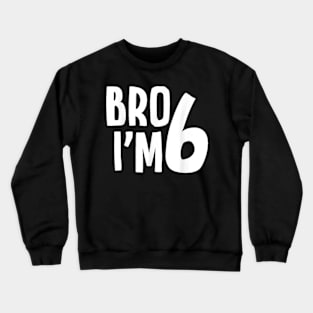 6th Birthday Boy Bro Iâ€™m 6 Year Old Boys Kids Six Bday T-Shirt Crewneck Sweatshirt